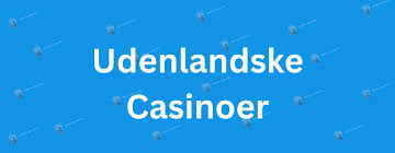 Udenlandske Casinoer for Danskere - En Guide til Spiloplevelsen Udenlandske Casinoer for Danskere - En Guide til Spiloplevelsen